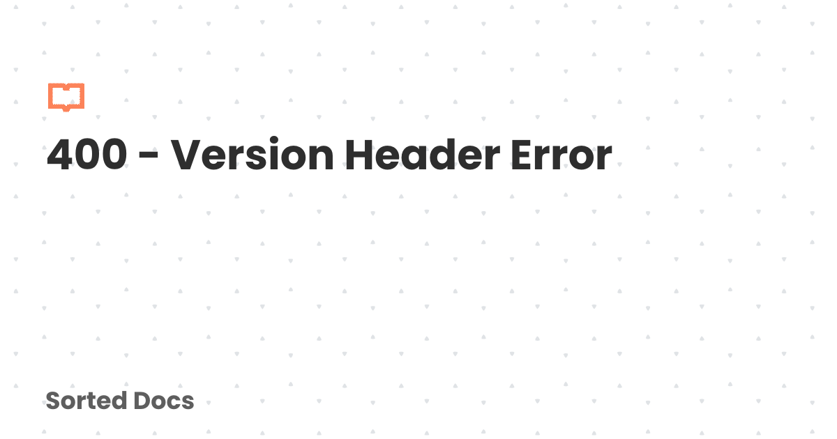 400 - Version Header Error | Sorted Docs