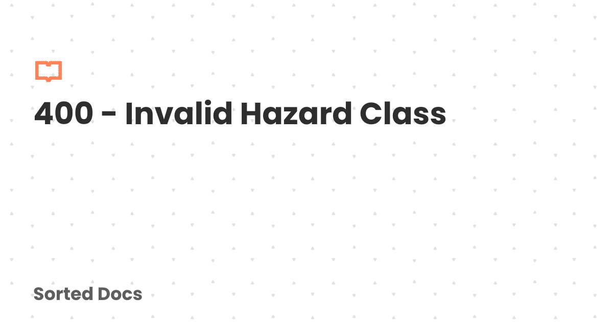 400 - Invalid Hazard Class | Sorted Docs