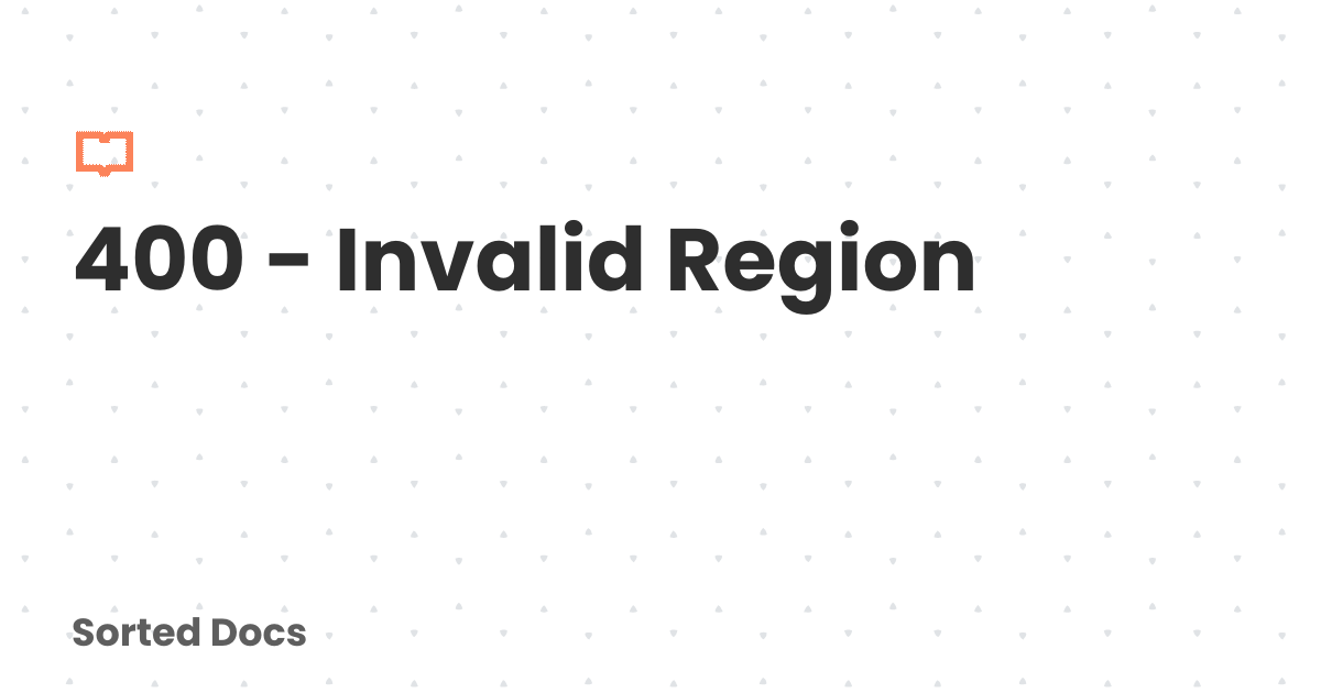 400 - Invalid Region | Sorted Docs