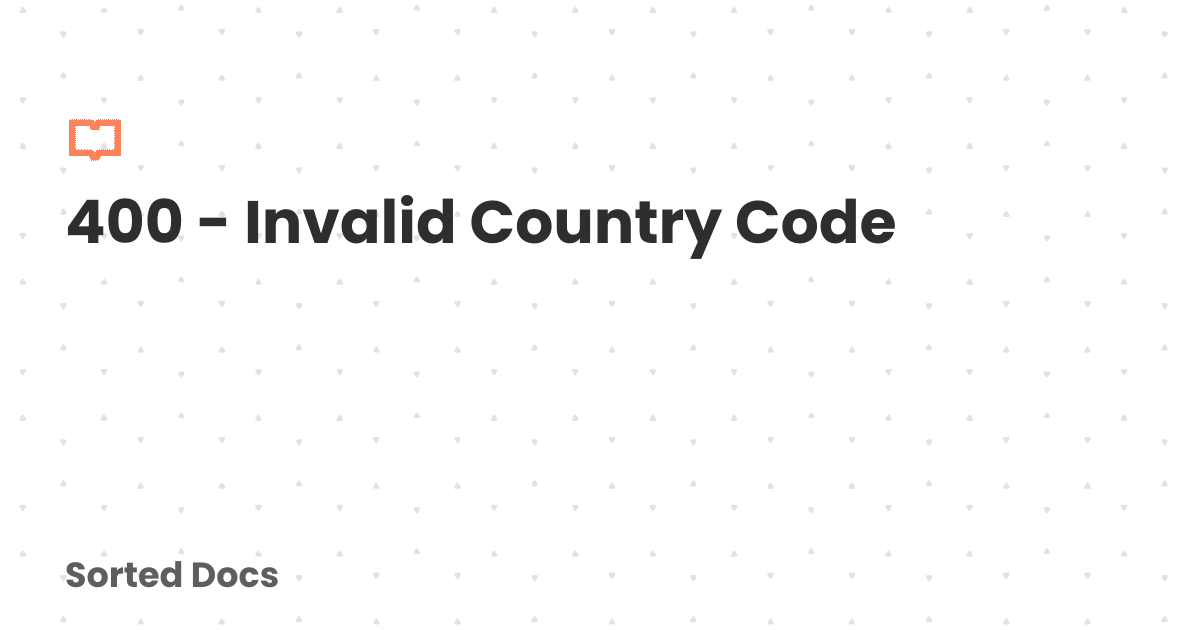 400 - Invalid Country Code | Sorted Docs