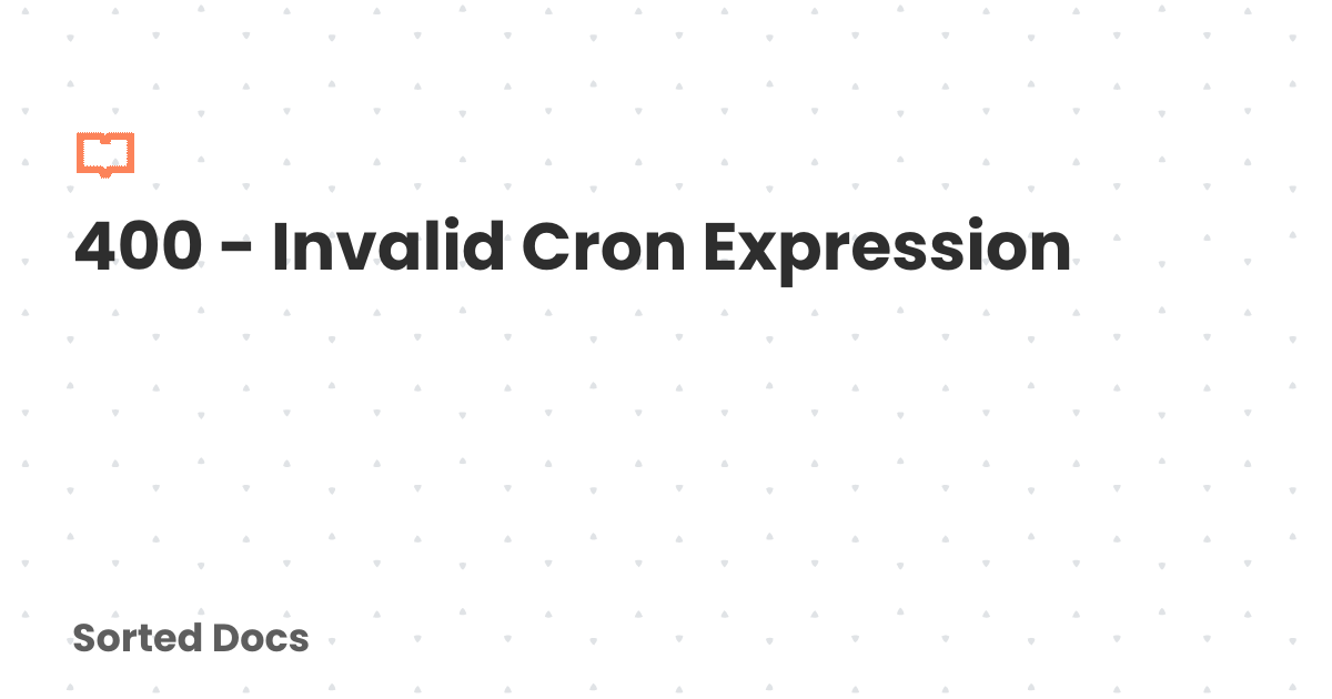 400 - Invalid Cron Expression | Sorted Docs