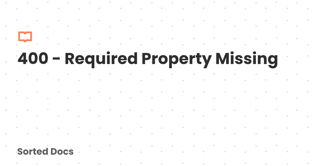 400 - Required Property Missing | Sorted Docs