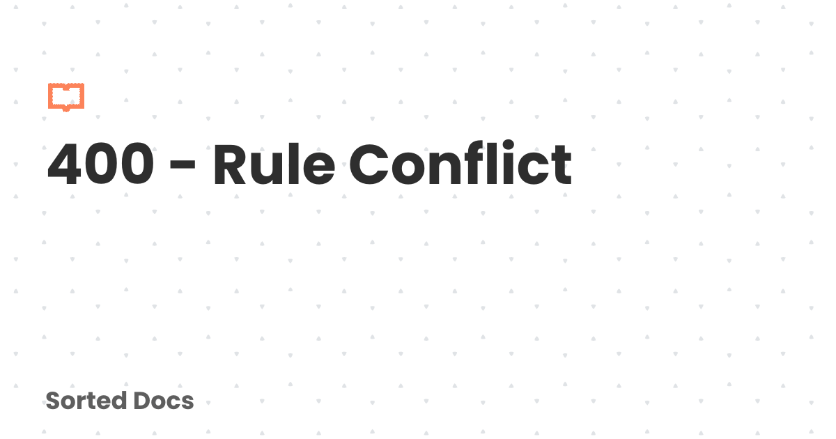 400 - Rule Conflict | Sorted Docs