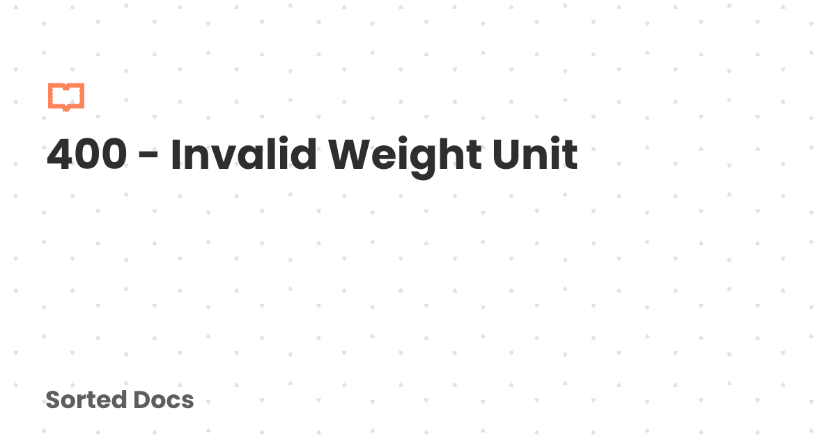 400 - Invalid Weight Unit | Sorted Docs