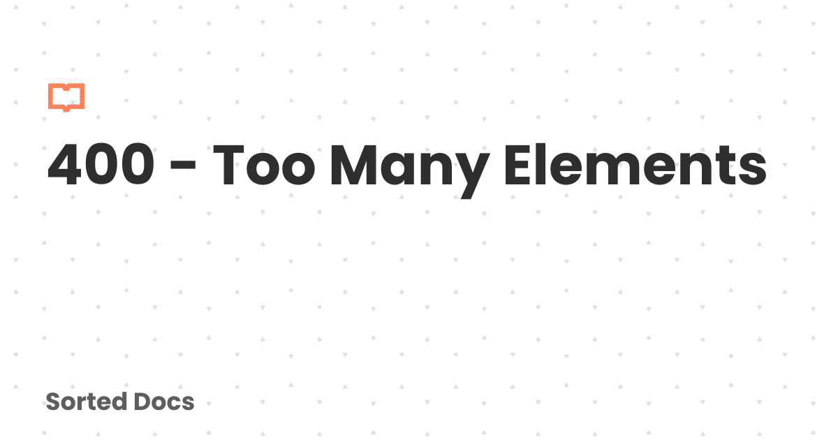 400 - Too Many Elements | Sorted Docs