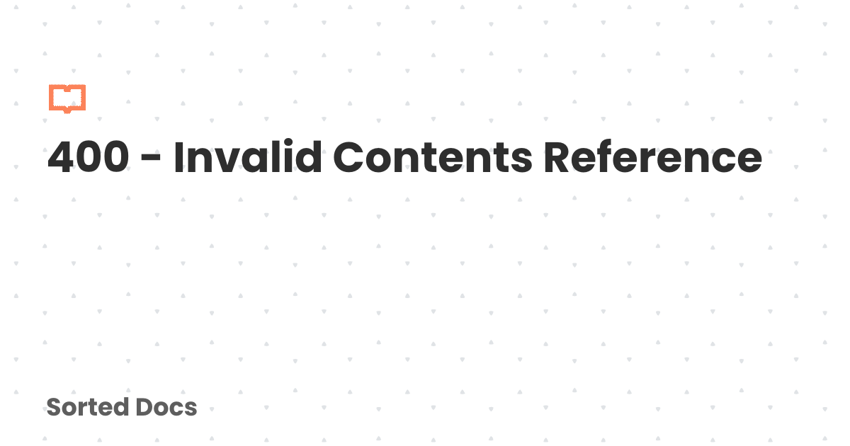 400 - Invalid Contents Reference | Sorted Docs