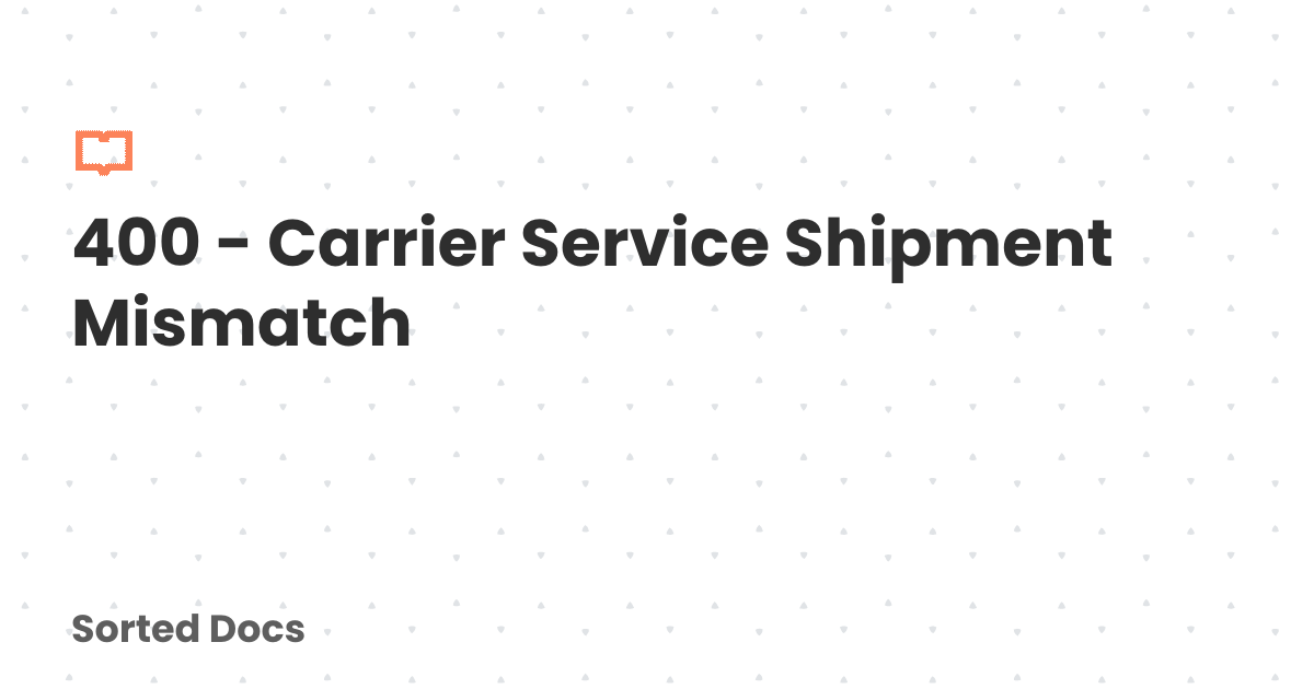 400 - Carrier Service Shipment Mismatch | Sorted Docs