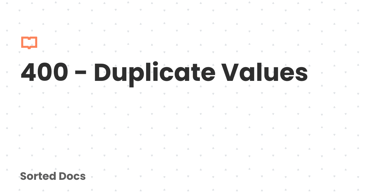 400 - Duplicate Values | Sorted Docs