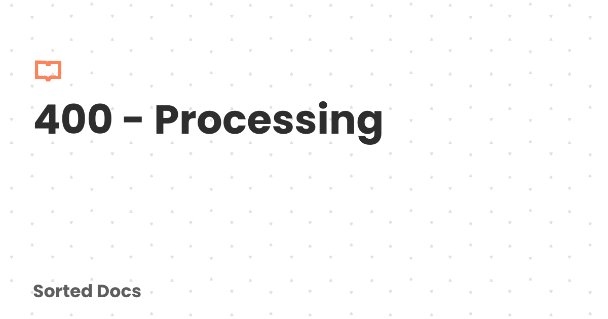 400 - Processing | Sorted Docs